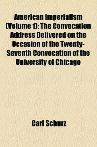 Cover of American Imperialism (Volume 1); The Convocation Address Delivered on the Occasion of the Twenty-Seventh Convocation of the University of Chicago