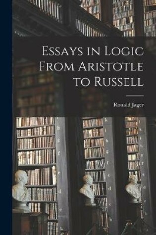 Cover of Essays in Logic From Aristotle to Russell