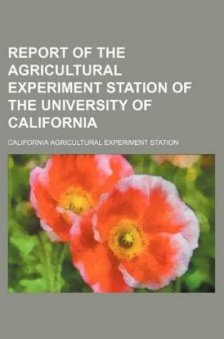 Cover of Report of the Agricultural Experiment Station of the University of California