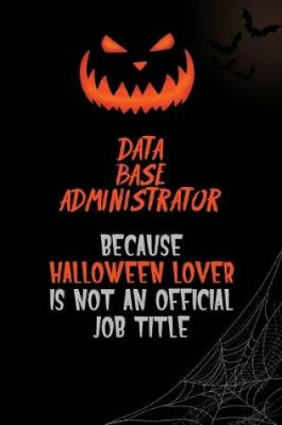 Cover of Data Base Administrator Because Halloween Lover Is Not An Official Job Title