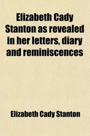 Cover of Elizabeth Cady Stanton as Revealed in Her Letters, Diary and Reminiscences (Volume 2)