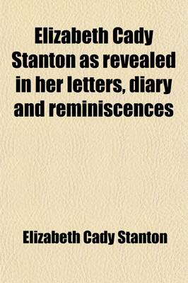 Book cover for Elizabeth Cady Stanton as Revealed in Her Letters, Diary and Reminiscences (Volume 2)