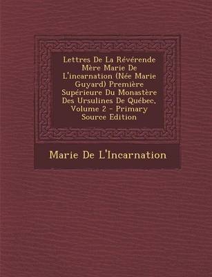 Book cover for Lettres de La Reverende Mere Marie de L'Incarnation (Nee Marie Guyard) Premiere Superieure Du Monastere Des Ursulines de Quebec, Volume 2