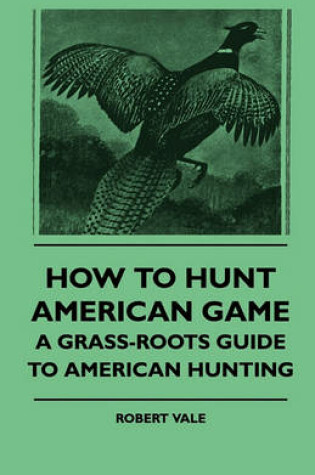 Cover of How To Hunt American Game - A Grass-roots Guide To American Hunting