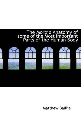 Book cover for The Morbid Anatomy of Some of the Most Important Parts of the Human Body