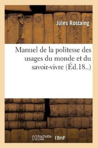 Cover of Manuel de la Politesse Des Usages Du Monde Et Du Savoir-Vivre (Ed.18..)
