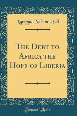 Cover of The Debt to Africa the Hope of Liberia (Classic Reprint)