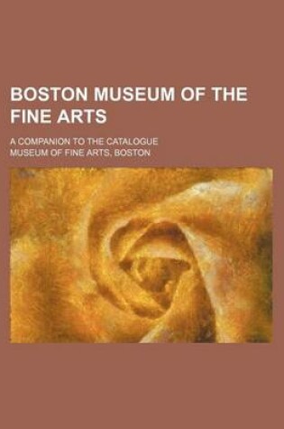 Cover of Boston Museum of the Fine Arts; A Companion to the Catalogue