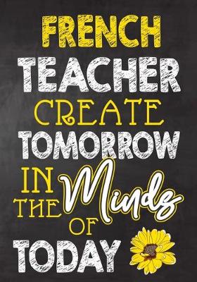 Book cover for French Teacher Create Tomorrow in The Minds Of Today