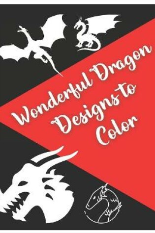 Cover of Wonderful Dragon Designs to Color