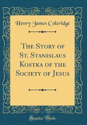 Book cover for The Story of St. Stanislaus Kostka of the Society of Jesus (Classic Reprint)