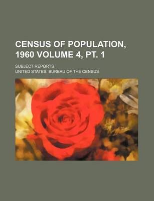 Book cover for Census of Population, 1960; Subject Reports Volume 4, PT. 1