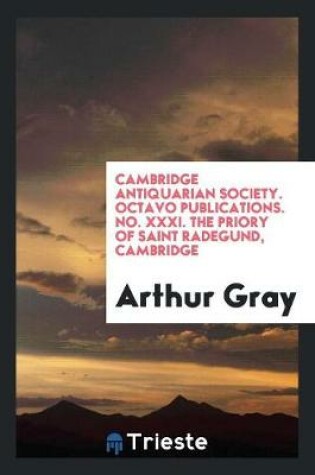 Cover of Cambridge Antiquarian Society. Octavo Publications. No. XXXI. the Priory of Saint Radegund, Cambridge