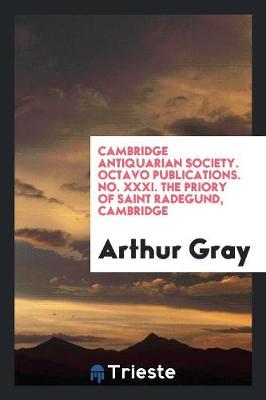 Book cover for Cambridge Antiquarian Society. Octavo Publications. No. XXXI. the Priory of Saint Radegund, Cambridge