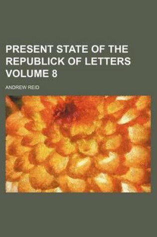 Cover of Present State of the Republick of Letters Volume 8