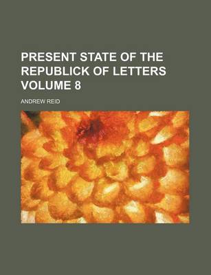 Book cover for Present State of the Republick of Letters Volume 8