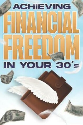 Cover of ACHIEVING FINANCIAL FREEDOM IN YOUR 30's