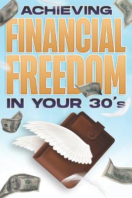 Book cover for ACHIEVING FINANCIAL FREEDOM IN YOUR 30's