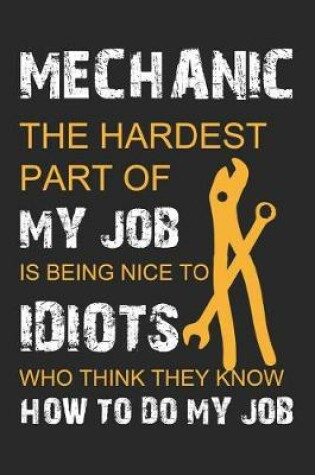 Cover of Mechanic The Hardest Part Of My Job Is Being Nice To Idiots Who Think They Know How To Do My Job