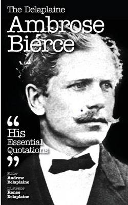 Book cover for The Delaplaine Ambrose Bierce - His Essential Quotations