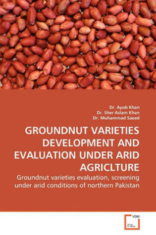 Cover of Groundnut Varieties Development and Evaluation Under Arid Agriclture