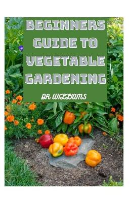 Book cover for Beginners Guide to Vegetable Gardening