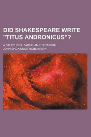 Cover of Did Shakespeare Write "Titus Andronicus"?; A Study in Elizabethan Literature