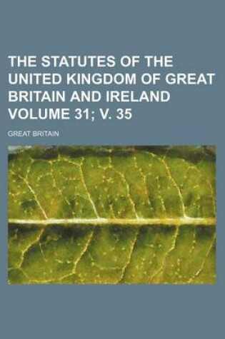 Cover of The Statutes of the United Kingdom of Great Britain and Ireland Volume 31; V. 35