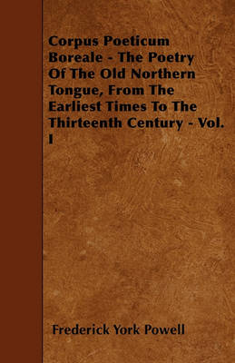 Book cover for Corpus Poeticum Boreale - The Poetry Of The Old Northern Tongue, From The Earliest Times To The Thirteenth Century - Vol. I