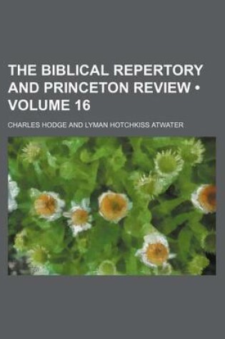 Cover of The Biblical Repertory and Princeton Review (Volume 16 )