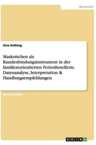 Cover of Maskottchen als Kundenbindungsinstrument in der familienorientierten Ferienhotellerie. Datenanalyse, Interpretation & Handlungsempfehlungen