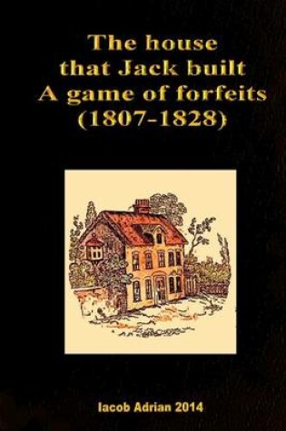 Cover of The house that Jack built A game of forfeits (1807-1828)
