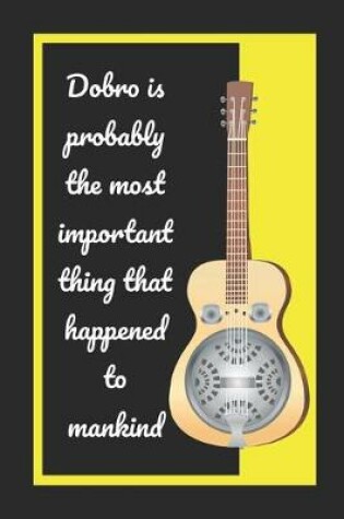Cover of Dobro Is Probably The Most Important Thing That Happened To Mankind