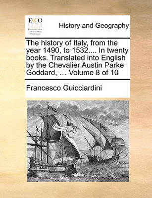 Book cover for The History of Italy, from the Year 1490, to 1532.... in Twenty Books. Translated Into English by the Chevalier Austin Parke Goddard, ... Volume 8 of 10