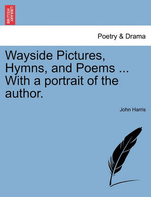 Book cover for Wayside Pictures, Hymns, and Poems ... with a Portrait of the Author.