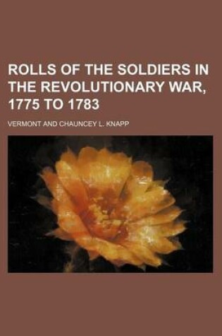 Cover of Rolls of the Soldiers in the Revolutionary War, 1775 to 1783