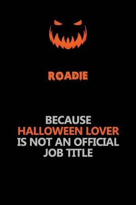 Book cover for Roadie Because Halloween Lover Is Not An Official Job Title