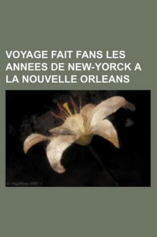 Cover of Voyage Fait Fans Les Annees de New-Yorck a la Nouvelle Orleans