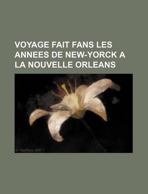 Book cover for Voyage Fait Fans Les Annees de New-Yorck a la Nouvelle Orleans