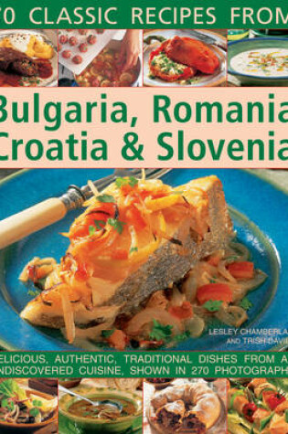 Cover of 70 Classic Recipes from Bulgaria, Romania, Croatia & Slovenia