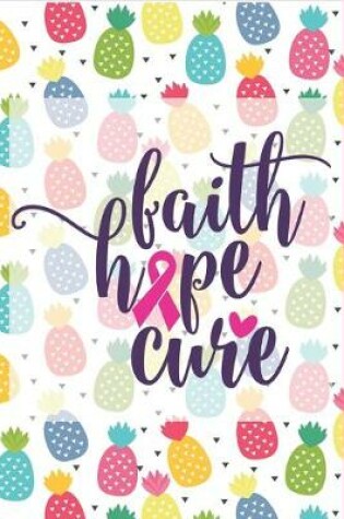 Cover of Faith Hope Cure Pineapple Breast Cancer Notebook to Support Women