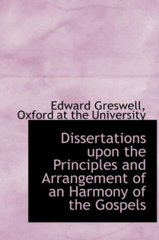 Cover of Dissertations Upon the Principles and Arrangement of an Harmony of the Gospels