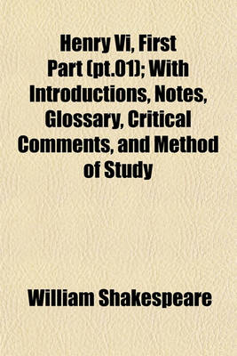 Book cover for Henry VI, First Part (PT.01); With Introductions, Notes, Glossary, Critical Comments, and Method of Study