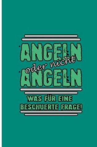 Cover of Angeln Order Nicht Angeln Was Fur Eine Beshuerte Frage!