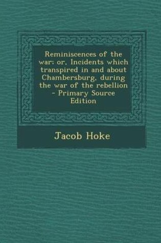 Cover of Reminiscences of the War; Or, Incidents Which Transpired in and about Chambersburg, During the War of the Rebellion