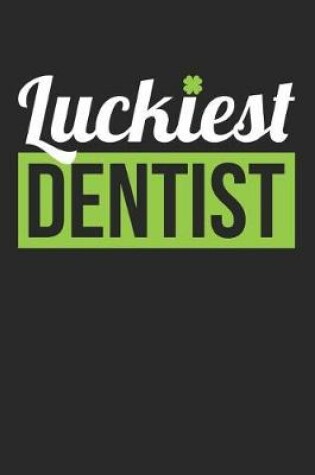 Cover of St. Patrick's Day Notebook - Dentist St Patricks Day 'Luckiest Dentist' Gift - St. Patrick's Day Journal