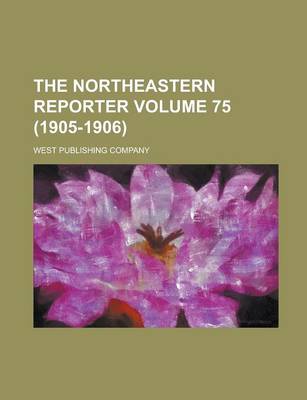 Book cover for The Northeastern Reporter Volume 75 (1905-1906)