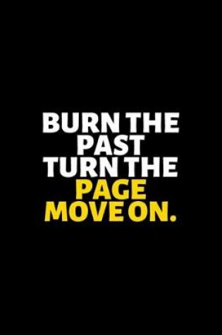 Cover of Burn The Past Turn The Page Move On