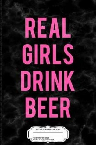 Cover of Womens Real Girls Drink Beer Composition Notebook