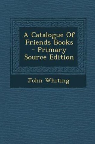 Cover of A Catalogue of Friends Books - Primary Source Edition